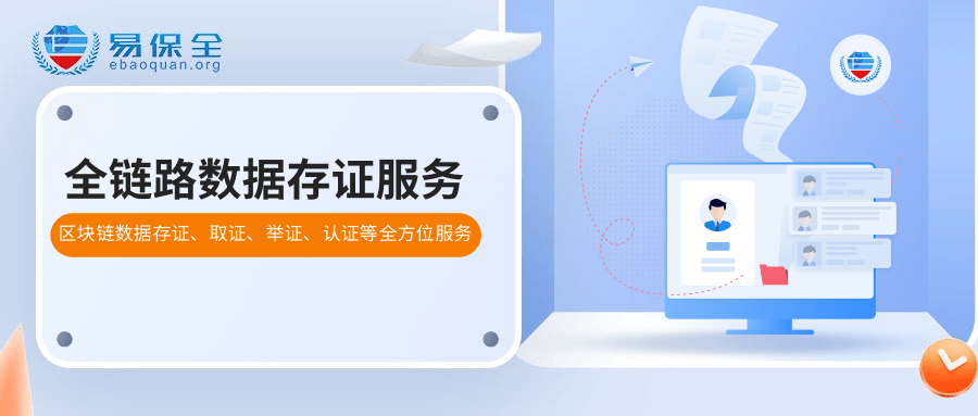 易保全打造全链路数据存证服务，提升证据与事实认定效率-易保全电子数据保全中心